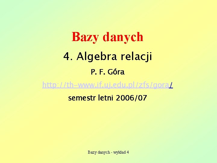 Bazy danych 4. Algebra relacji P. F. Góra http: //th-www. if. uj. edu. pl/zfs/gora/