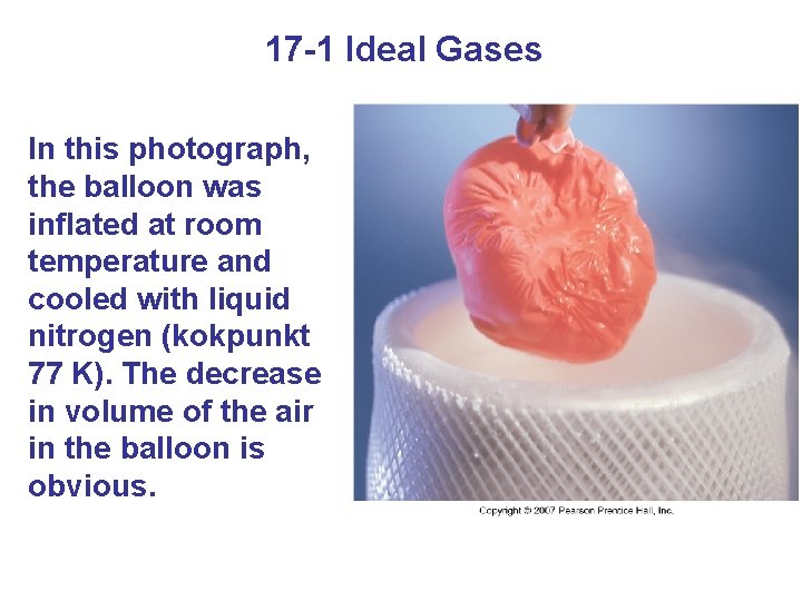 17 -1 Ideal Gases In this photograph, the balloon was inflated at room temperature