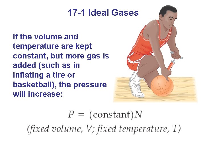 17 -1 Ideal Gases If the volume and temperature are kept constant, but more