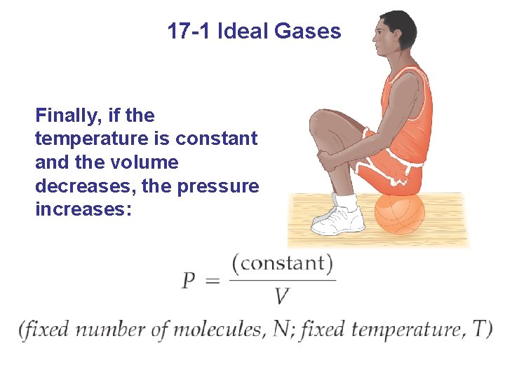 17 -1 Ideal Gases Finally, if the temperature is constant and the volume decreases,