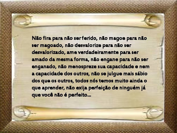 Não fira para não ser ferido, não magoe para não ser magoado, não desvalorize