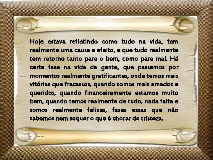 Hoje estava refletindo como tudo na vida, tem realmente uma causa e efeito, e