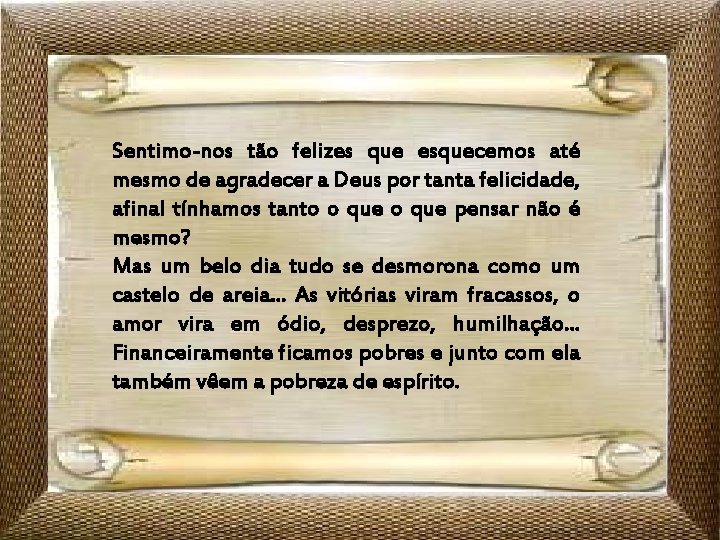 Sentimo-nos tão felizes que esquecemos até mesmo de agradecer a Deus por tanta felicidade,