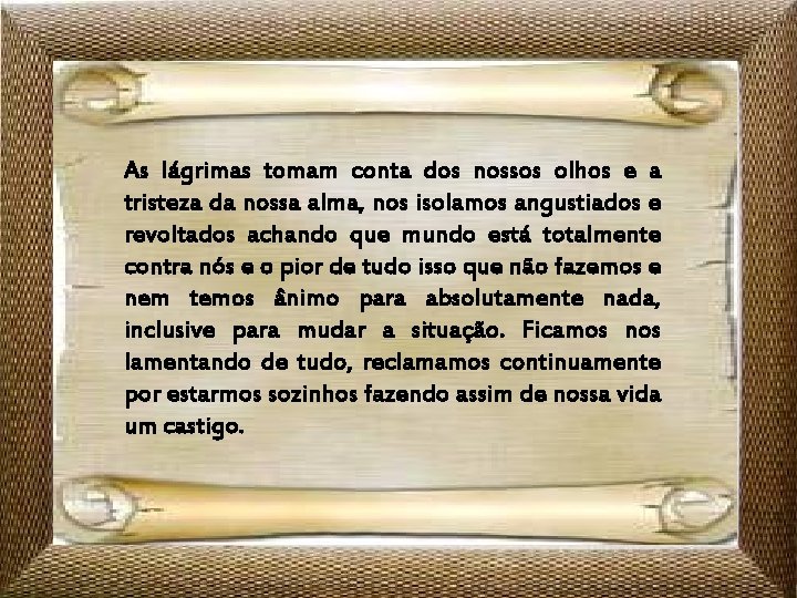 As lágrimas tomam conta dos nossos olhos e a tristeza da nossa alma, nos