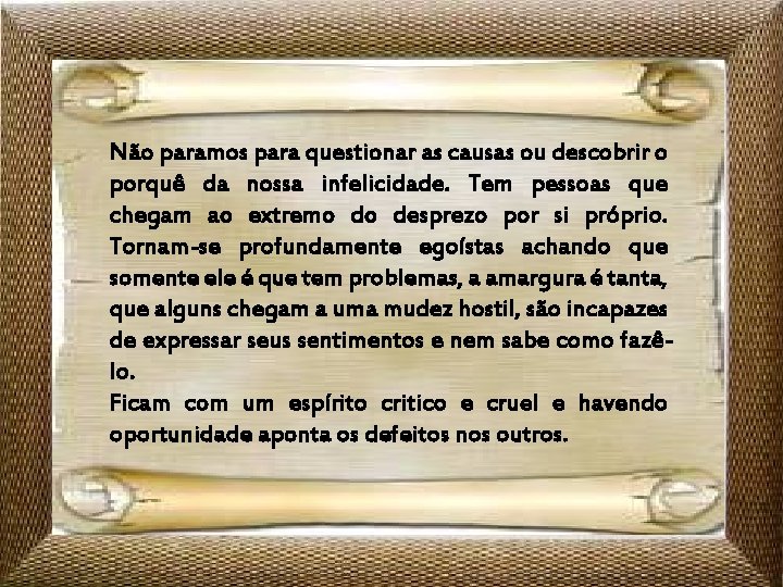 Não paramos para questionar as causas ou descobrir o porquê da nossa infelicidade. Tem