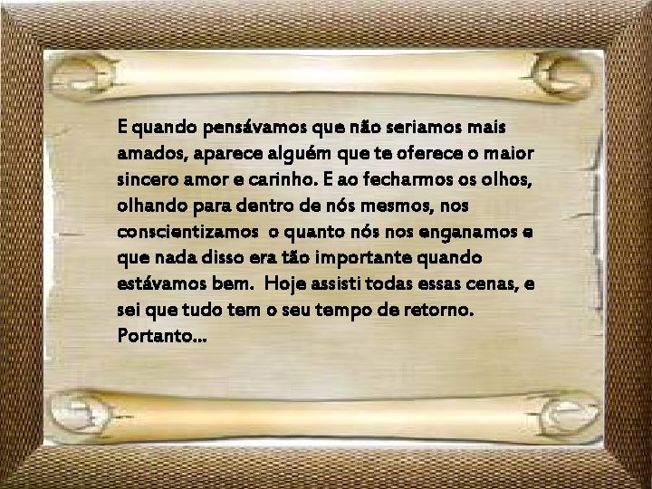 E quando pensávamos que não seriamos mais amados, aparece alguém que te oferece o