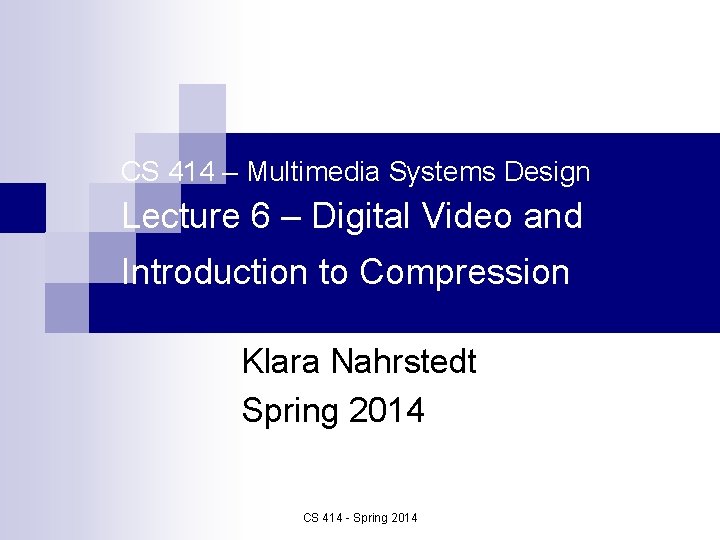 CS 414 – Multimedia Systems Design Lecture 6 – Digital Video and Introduction to