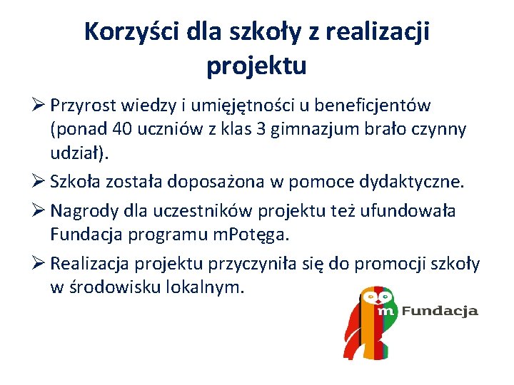 Korzyści dla szkoły z realizacji projektu Ø Przyrost wiedzy i umięjętności u beneficjentów (ponad