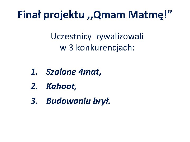 Finał projektu , , Qmam Matmę!” Uczestnicy rywalizowali w 3 konkurencjach: 1. Szalone 4