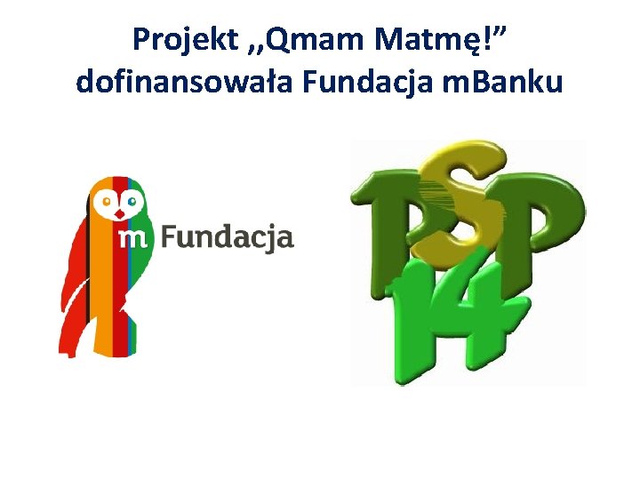 Projekt , , Qmam Matmę!” dofinansowała Fundacja m. Banku 
