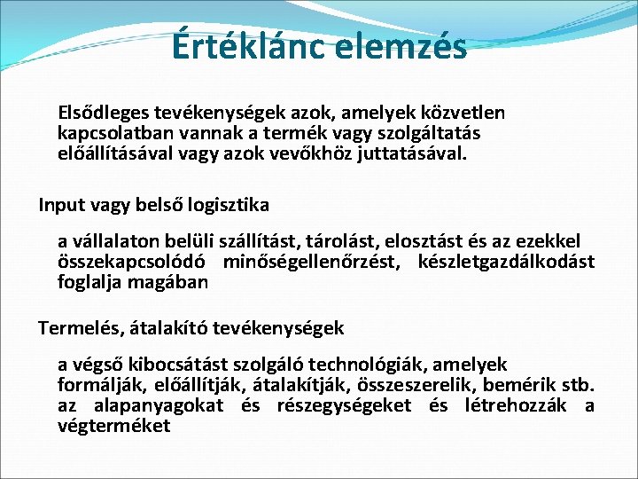 Értéklánc elemzés Elsődleges tevékenységek azok, amelyek közvetlen kapcsolatban vannak a termék vagy szolgáltatás előállításával