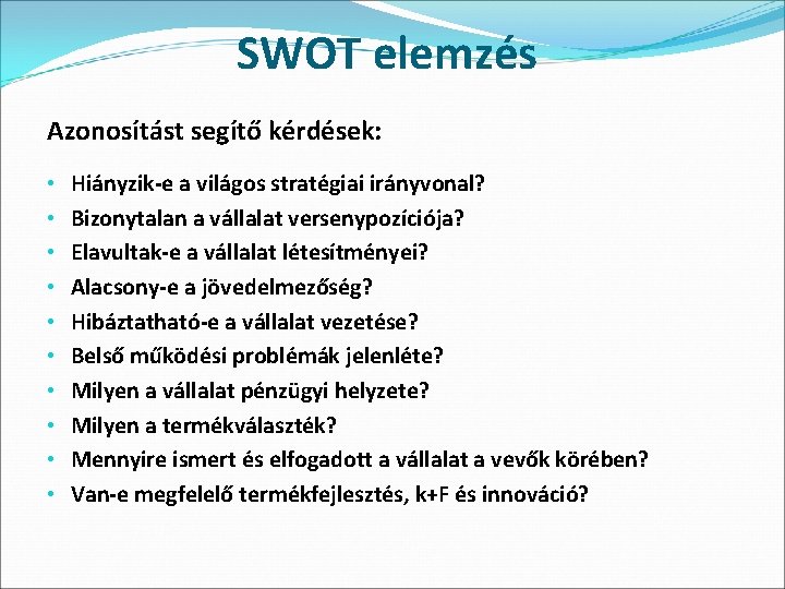SWOT elemzés Azonosítást segítő kérdések: • • • Hiányzik-e a világos stratégiai irányvonal? Bizonytalan