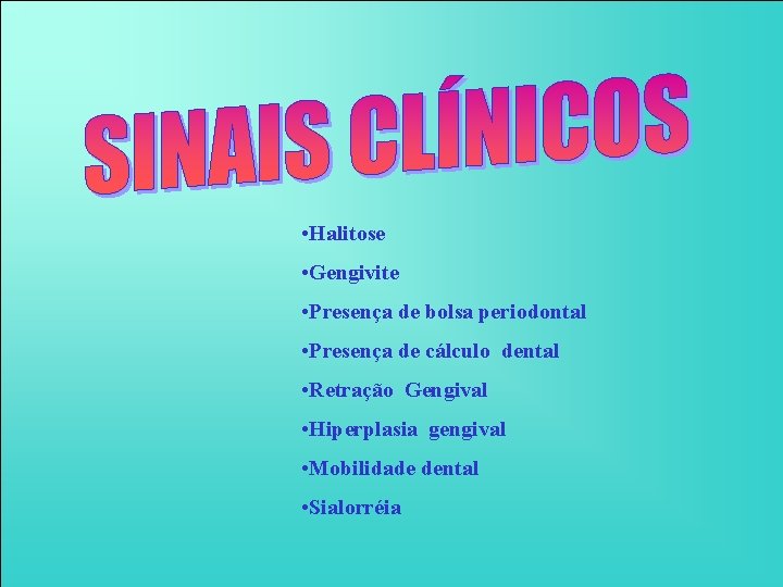  • Halitose • Gengivite • Presença de bolsa periodontal • Presença de cálculo