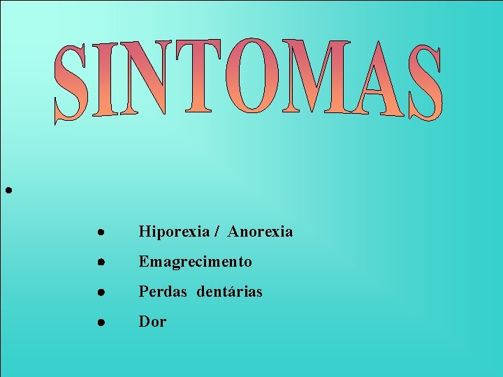· · Hiporexia / Anorexia · Emagrecimento · Perdas dentárias · Dor 