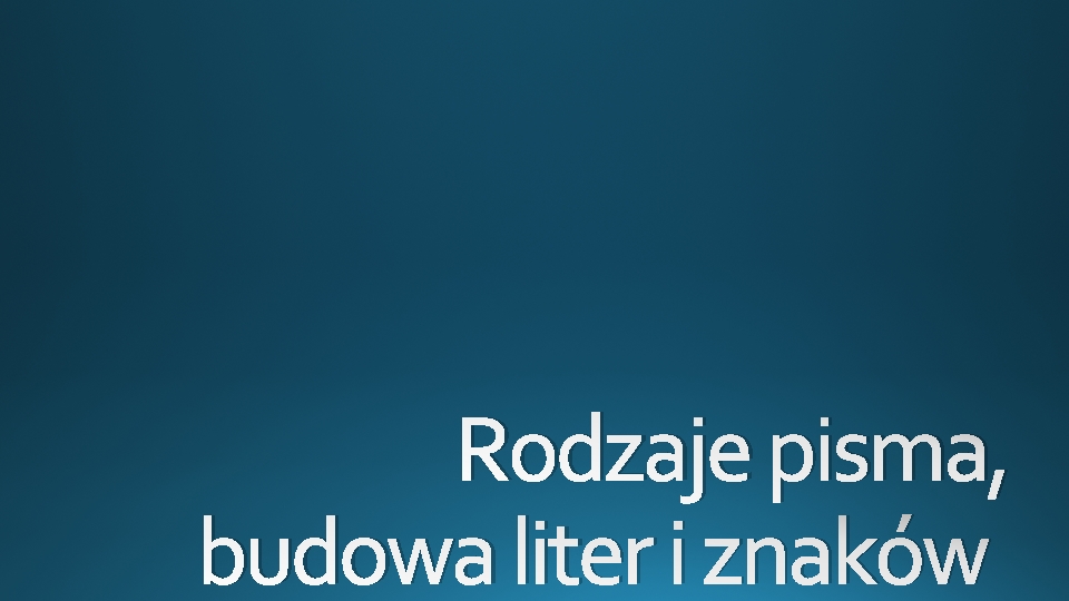 Rodzaje pisma, budowa liter i znaków 