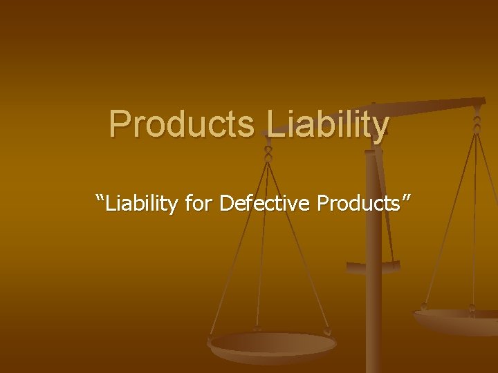 Products Liability “Liability for Defective Products” 