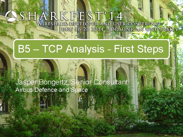 B 5 – TCP Analysis - First Steps Jasper Bongertz, Senior Consultant Airbus Defence