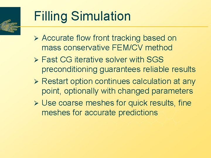 Filling Simulation Accurate flow front tracking based on mass conservative FEM/CV method Ø Fast