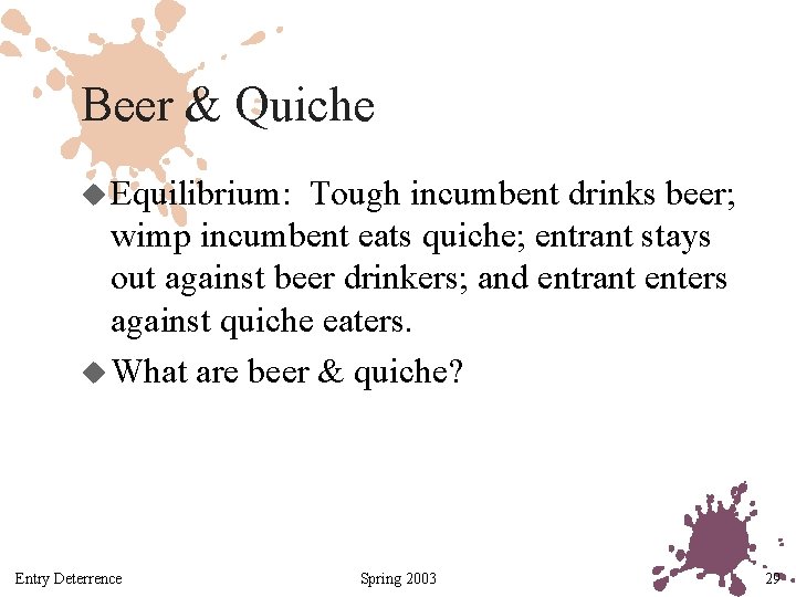 Beer & Quiche u Equilibrium: Tough incumbent drinks beer; wimp incumbent eats quiche; entrant