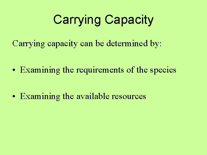 Carrying Capacity Carrying capacity can be determined by: • Examining the requirements of the Carrying Capacity Carrying capacity can be determined by: • Examining the requirements of the