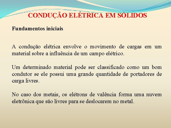 CONDUÇÃO ELÉTRICA EM SÓLIDOS Fundamentos iniciais A condução elétrica envolve o movimento de cargas