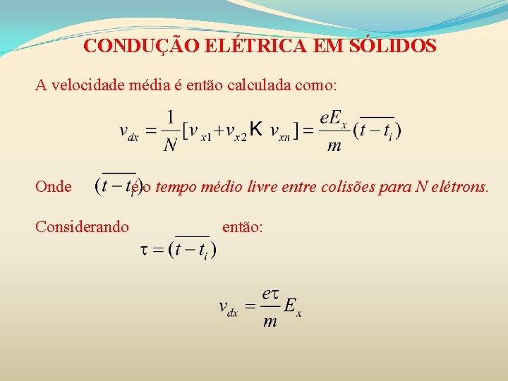 CONDUÇÃO ELÉTRICA EM SÓLIDOS A velocidade média é então calculada como: Onde Considerando é