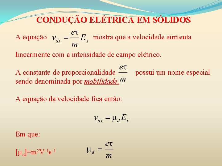 CONDUÇÃO ELÉTRICA EM SÓLIDOS A equação mostra que a velocidade aumenta linearmente com a