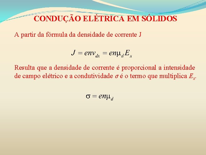 CONDUÇÃO ELÉTRICA EM SÓLIDOS A partir da fórmula da densidade de corrente J Resulta