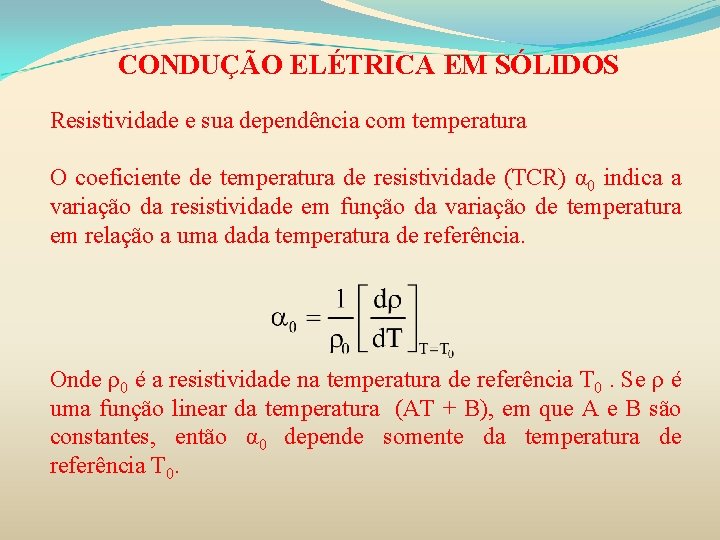 CONDUÇÃO ELÉTRICA EM SÓLIDOS Resistividade e sua dependência com temperatura O coeficiente de temperatura