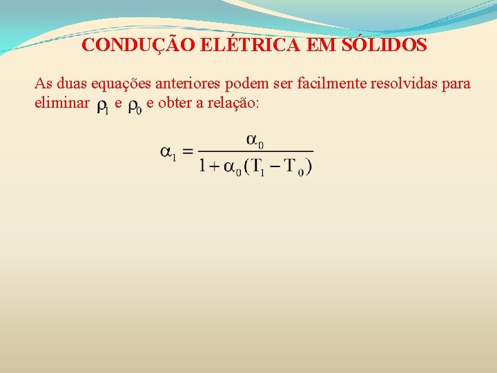 CONDUÇÃO ELÉTRICA EM SÓLIDOS As duas equações anteriores podem ser facilmente resolvidas para eliminar