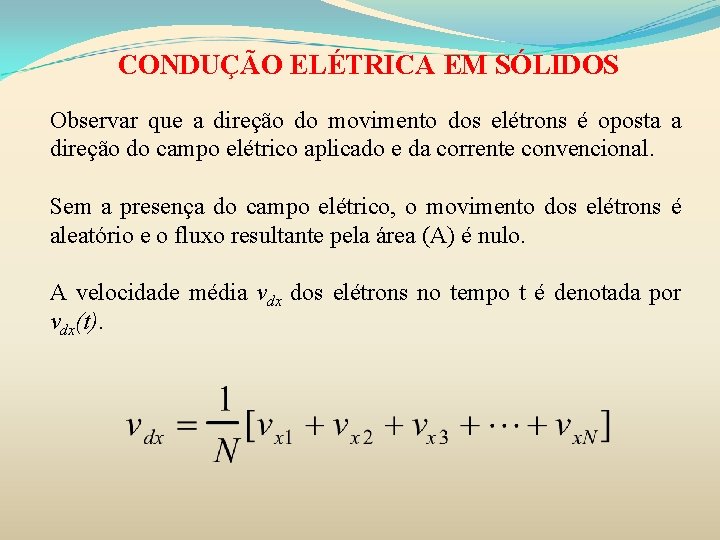 CONDUÇÃO ELÉTRICA EM SÓLIDOS Observar que a direção do movimento dos elétrons é oposta