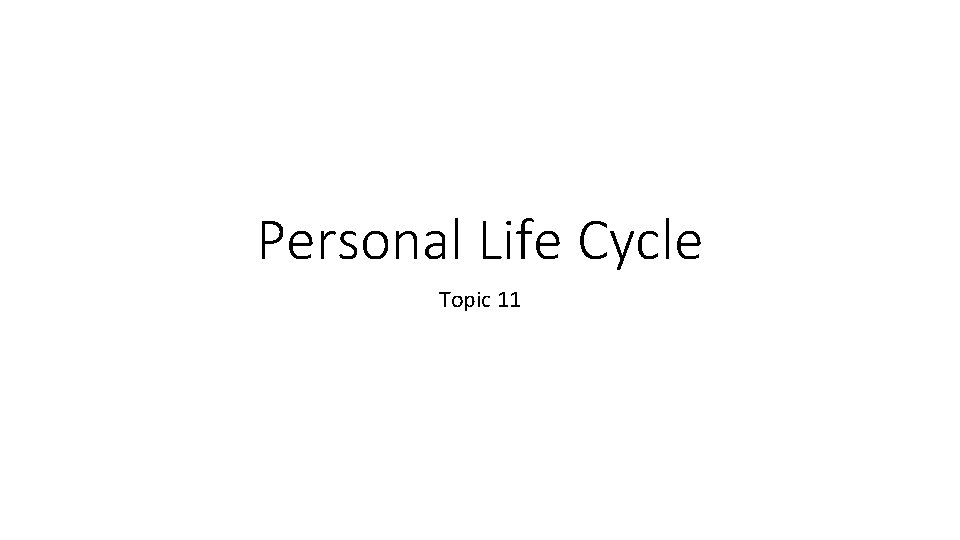 Personal Life Cycle Topic 11 