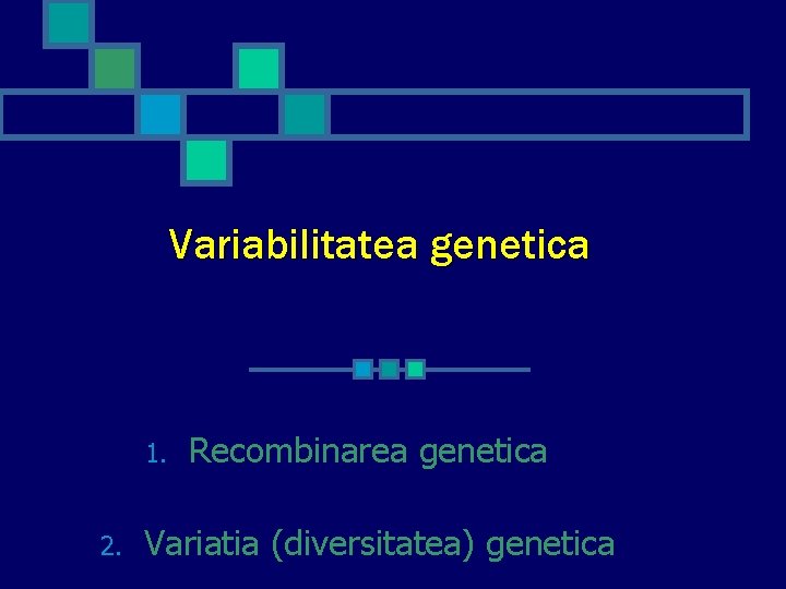 Variabilitatea genetica 1. 2. Recombinarea genetica Variatia (diversitatea) genetica 