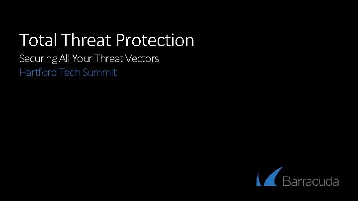 Total Threat Protection Securing All Your Threat Vectors Hartford Tech Summit 