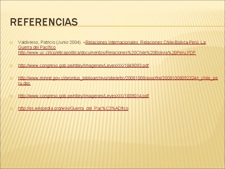 REFERENCIAS � Valdivieso, Patricio (Junio 2004). «Relaciones Internacionales. Relaciones Chile-Bolivia-Perú: La Guerra del Pacífico