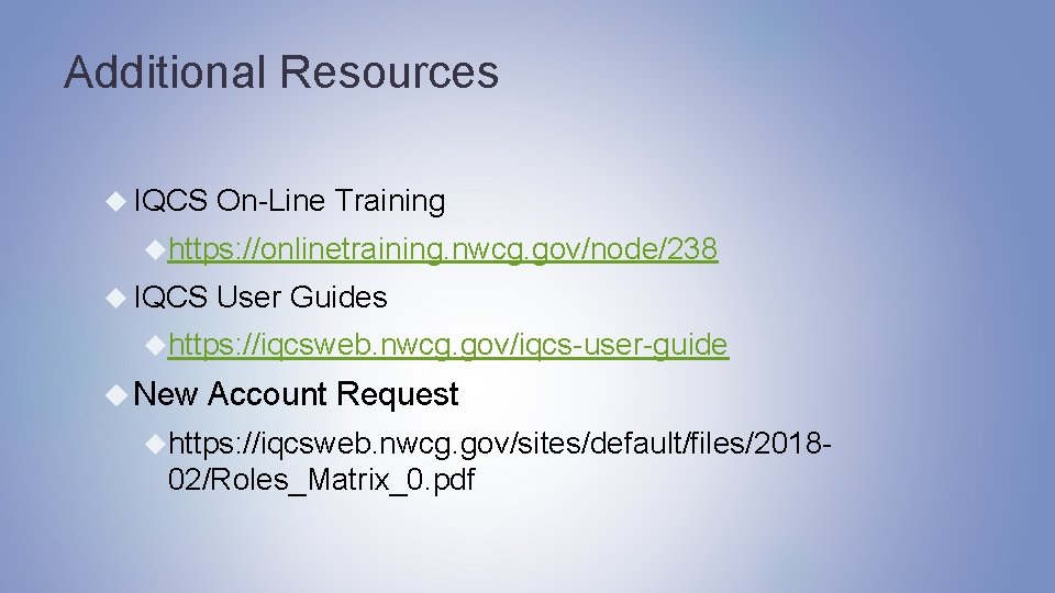 Additional Resources IQCS On-Line Training https: //onlinetraining. nwcg. gov/node/238 IQCS User Guides https: //iqcsweb.