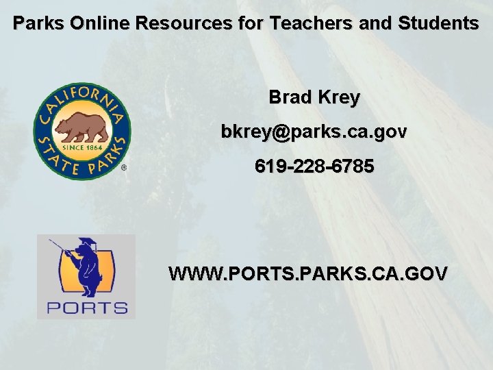 Parks Online Resources for Teachers and Students Brad Krey bkrey@parks. ca. gov 619 -228