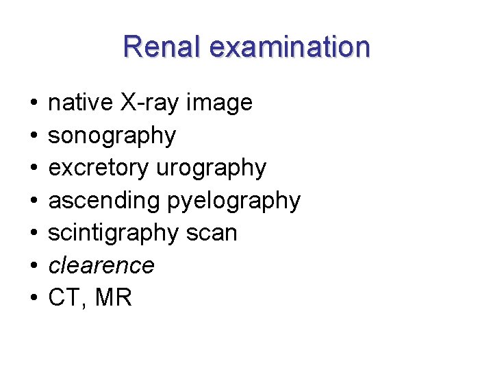 Renal examination • • native X-ray image sonography excretory urography ascending pyelography scintigraphy scan Renal examination • • native X-ray image sonography excretory urography ascending pyelography scintigraphy scan