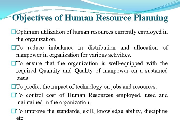 Objectives of Human Resource Planning �Optimum utilization of human resources currently employed in the