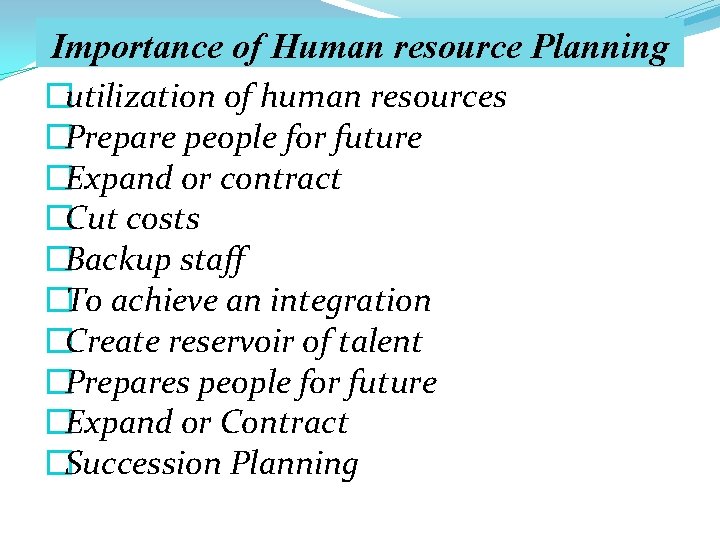 Importance of Human resource Planning �utilization of human resources �Prepare people for future �Expand