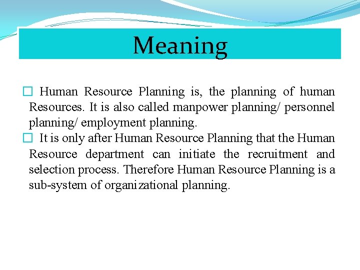 Meaning � Human Resource Planning is, the planning of human Resources. It is also
