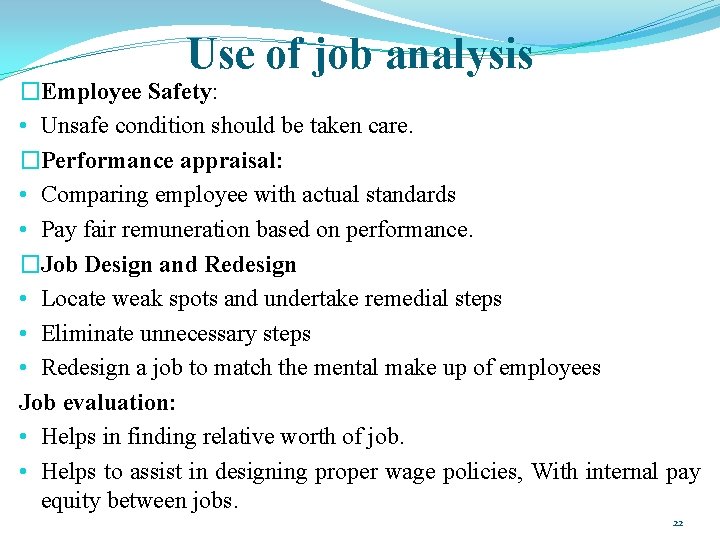 Use of job analysis �Employee Safety: • Unsafe condition should be taken care. �Performance