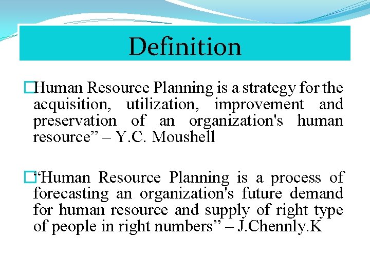 Definition �Human Resource Planning is a strategy for the acquisition, utilization, improvement and preservation
