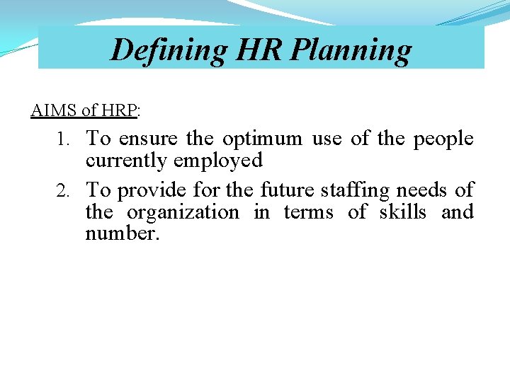 Defining HR Planning AIMS of HRP: 1. To ensure the optimum use of the