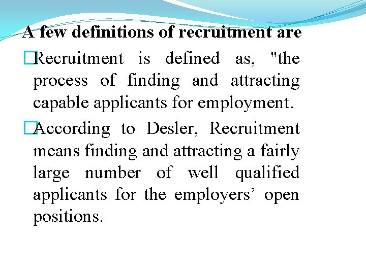A few definitions of recruitment are �Recruitment is defined as, "the process of finding