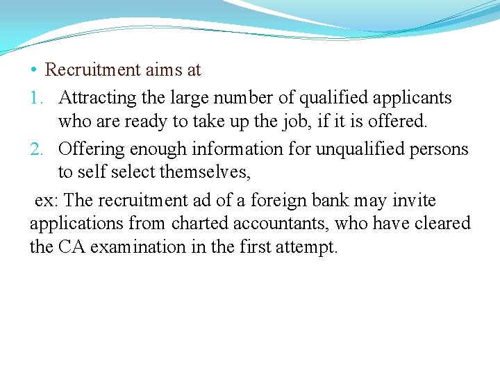  • Recruitment aims at 1. Attracting the large number of qualified applicants who