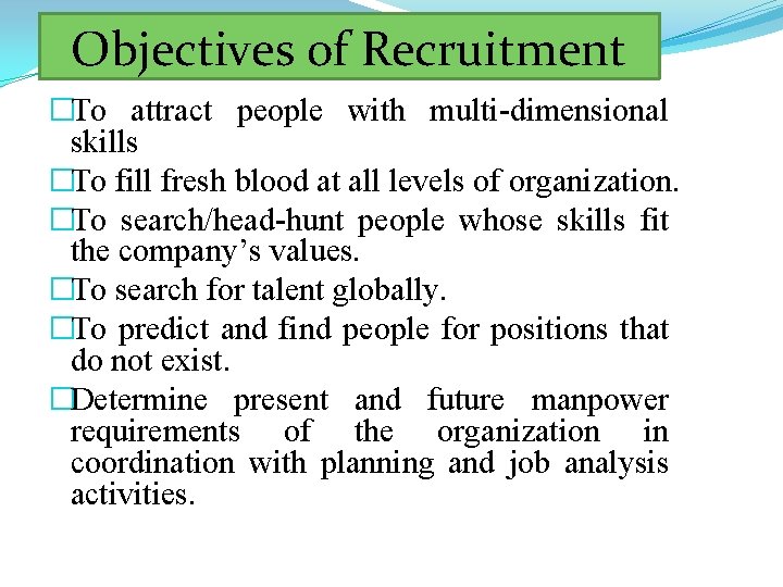 Objectives of Recruitment �To attract people with multi-dimensional skills �To fill fresh blood at
