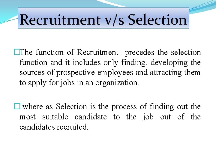 Recruitment v/s Selection �The function of Recruitment precedes the selection function and it includes