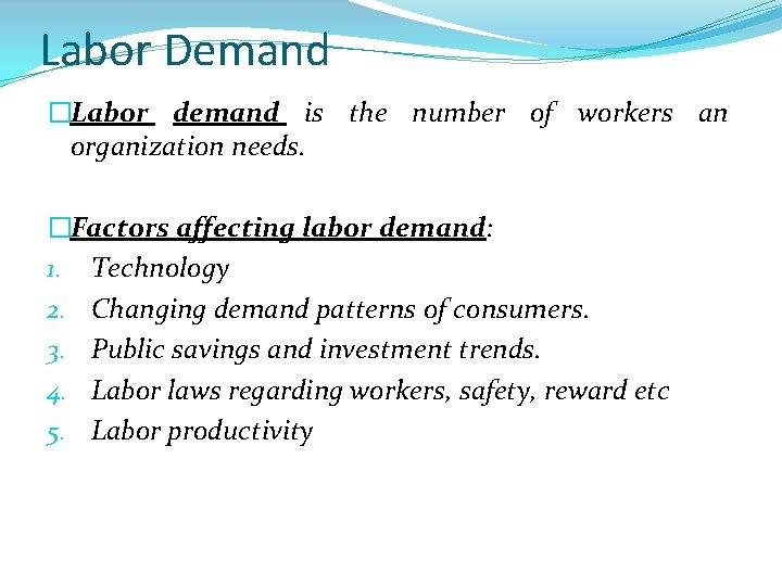 Labor Demand �Labor demand is the number of workers an organization needs. �Factors affecting