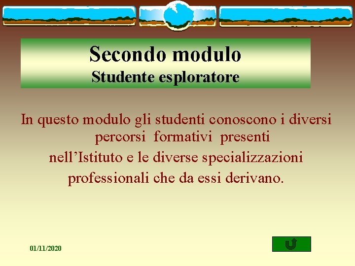Secondo modulo Studente esploratore In questo modulo gli studenti conoscono i diversi percorsi formativi